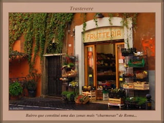 Trastevere




Bairro que constitui uma das zonas mais “charmosas” de Roma...
 