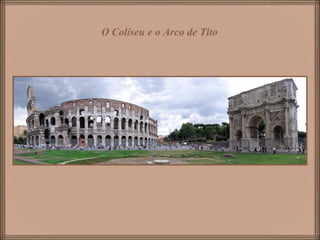 O Coliseu e o Arco de Tito
 