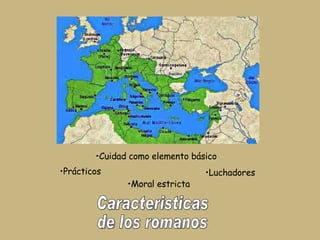 Cuidad como elemento básico Luchadores Prácticos Moral estricta Caracteristicas de los romanos 