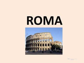 ROMA

       Basat   en la presentació de M. J. VERCHERIES
                PRÍNCEP DE GIRONA
                  CURS 2009/2010
 