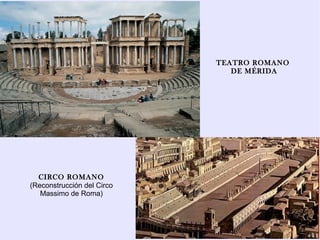 TEATRO ROMANO
                               DE MÉRIDA




  CIRCO ROMANO
(Reconstrucción del Circo
   Massimo de Roma)
 