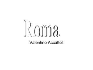Valentino Accattoli Roma 