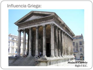 Influencia Griega:




                     Maison Carrée
                          Siglo I d.C.
 