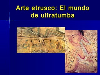 Arte etrusco: El mundo
     de ultratumba
 