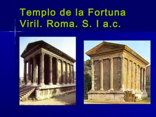Templo de la Fortuna
Viril. Roma. S. I a.c.
 