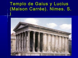 Templo de Gaius y Lucius
(Maison Carrée). Nimes. S.
I
 