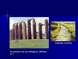 Calzada romana



Acueducto de Los Milagros. Mérida.
S. I
 