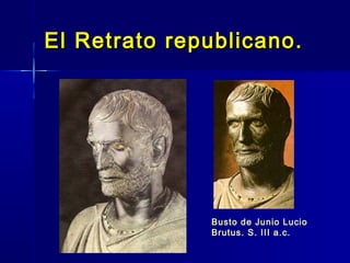 El Retrato republicano.




              Busto de Junio Lucio
              Brutus. S. III a.c.
 