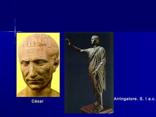 Arringatore. S. I a.c.
César
 