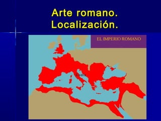 Arte romano.
Localización.
 