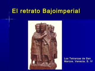 El retrato Bajoimperial




                 Los Tetrarcas de San
                 Marcos. Venecia. S. IV
 