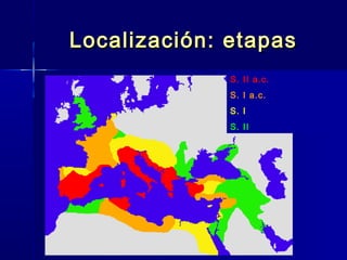 Localización: etapas
              S. II a.c.
              S. I a.c.
              S. I
              S. II
 