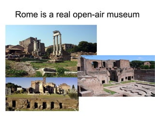 Rome is a real open-air museum
 