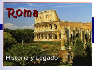 RomaRoma
Historia y Legado
 