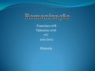 Francisco nº8
Valentim nº16
7ºC
2011/2012
Historia
 