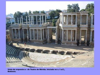 Vista da orquestra e do Teatro de Mérida. Iniciado no s. I a.C.,
Badaxoz.
 