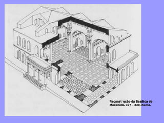 Reconstrucão da Basílica de
Maxencio. 307 – 330. Roma.
 