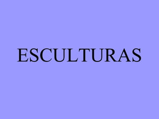 ESCULTURAS
 