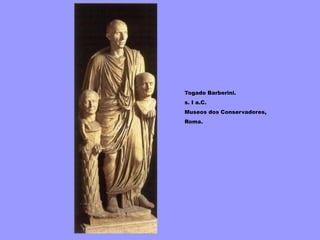 Togado Barberini.
s. I a.C.
Museos dos Conservadores,
Roma.
 