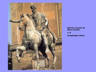 Retrato ecuestre de
Marco Aurelio.
s. II.
Campidoglio, Roma.
 