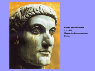 Coloso de Constantino
312 - 315
Museo dos Conservadores,
Roma.
 