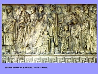 Detalhe do friso do Ara Pacis).13 – 9 a.C. Roma.
 