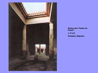 Domus das “Vodas de
Prata”:
s. II a.C.
Pompeia, Nápoles.
 