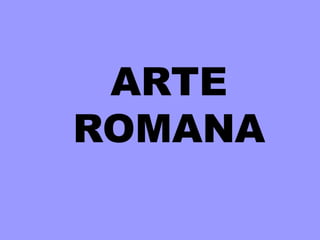 ARTE
ROMANA
 