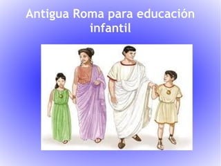 Antigua Roma para educación
infantil

 