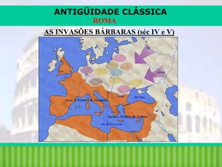 ANTIGÜIDADE CLÁSSICA
ROMA
AS INVASÕES BÁRBARAS (séc IV e V)

iair@pop.com.br

Prof. Iair

 