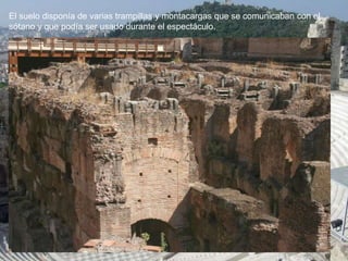 El suelo disponía de varias trampillas y montacargas que se comunicaban con el
sótano y que podía ser usado durante el espectáculo.
 