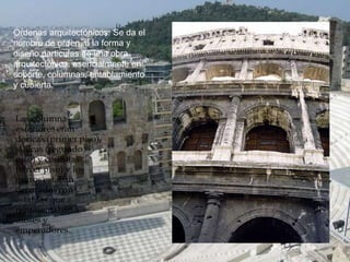 Ordenas arquitectónicos: Se da el
nombre de orden, a la forma y
diseño particulas de una obra
arquitectónica, esencialmente en:
soporte, columnas, entablamiento
y cubierta.
 
