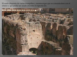 El suelo disponía de varias trampillas y montacargas que se comunicaban con el
sótano y que podía ser usado durante el espectáculo.
 