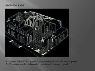 1.- Cierre del edificio, apertura de ventanas de arco de medio punto.
2.- Construcción de las bovedad de arista de la nave central
SEGUNDA FASE
 