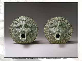Water spouts in the form of a lion mask, ca. 100B.C.–100 A.D.; Late Hellenistic or Early Roman / Bronze
 