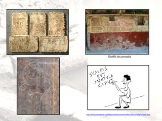 Graffiti de pompéia
http://www.pompeiana.org/Resources/Ancient/Graffiti%20from%20Pompeii.htm
 