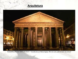 Arquitetura
M.AGRIPA.L.F.COS.TERTIUM.FECIT = “Consttruído por Marco Agripa, filho de Lúcio, pela terceira vez cônsul”
 