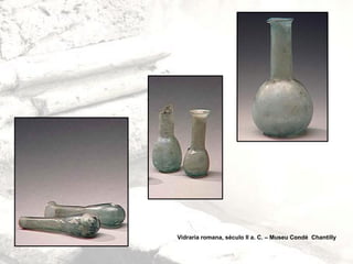 Vidraria romana, século II a. C. – Museu Condé Chantilly
 