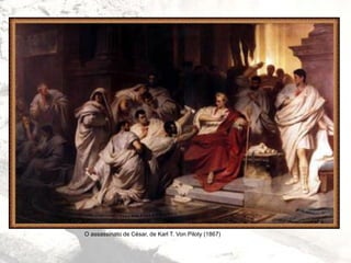 O assassinato de César, de Karl T. Von Piloty (1867)
 