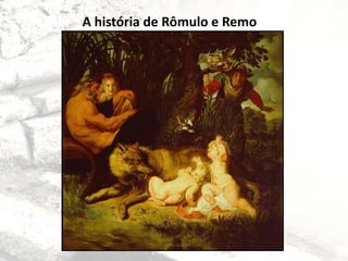 A história de Rômulo e Remo
 