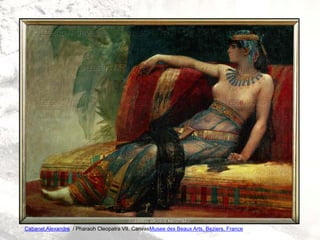 Cabanel,Alexandre / Pharaoh Cleopatra VII. CanvasMusee des Beaux Arts, Beziers, France
 