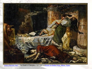 Luna y Novicio,Juan / The Death of Cleopatra 1897 CanvasMuseo de Bellas Artes, Bilbao, Spain
 