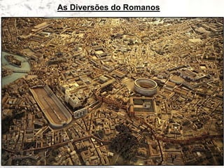 As Diversões do Romanos
 