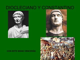 DIOCLECIANO Y CONSTANTINO 
CON ESTE SIGNO VENCERÁS 
 