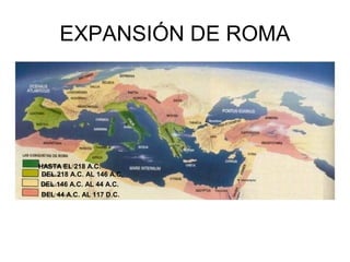 EXPANSIÓN DE ROMA 
HASTA EL 218 A.C. 
DEL 218 A.C. AL 146 A.C. 
DEL 146 A.C. AL 44 A.C. 
DEL 44 A.C. AL 117 D.C. 
 