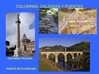 COLUMNAS, CALZADAS Y PUENTES 
COLUMNA TRAJANA 
PUENTE DE ALCÁNTARA 
 