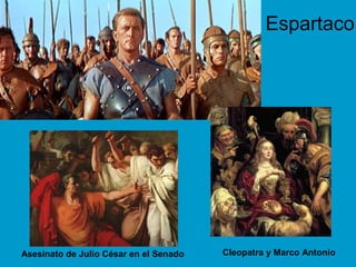 Espartaco 
Asesinato de Julio César en el Senado Cleopatra y Marco Antonio 
 