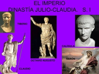 EL IMPERIO 
DINASTÍA JULIO-CLAUDIA. S. I 
NERÓN 
CLAUDIO 
CALÍGULA 
TIBERIO 
OCTAVIO AUGUSTO 
 