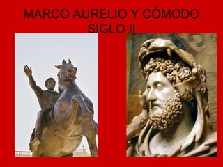MARCO AURELIO Y CÓMODO 
SIGLO II 
 