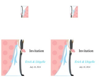 Invitation 
Erick & Lhigelle 
July 18, 2014 
Invitation 
Erick & Lhigelle 
July 18, 2014 
